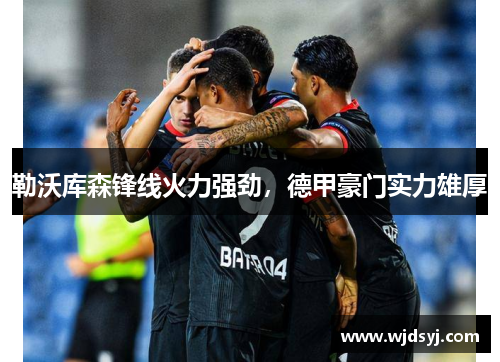 勒沃库森锋线火力强劲，德甲豪门实力雄厚