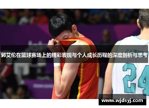 郭艾伦在篮球赛场上的精彩表现与个人成长历程的深度剖析与思考